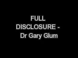 FULL DISCLOSURE - Dr Gary Glum