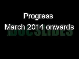 Progress March 2014 onwards