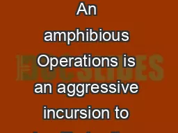 AMPHIBIOUS OPERATIONS An amphibious Operations is an aggressive incursion to hostile territory