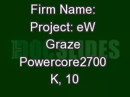 Date:  Type: Firm Name: Project: eW Graze Powercore2700 K, 10