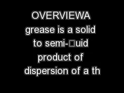 OVERVIEWA grease is a solid to semi-uid product of dispersion of a th