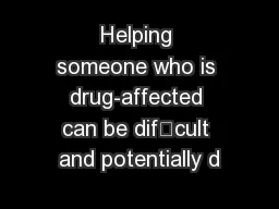 Helping someone who is drug-affected can be difcult and potentially d