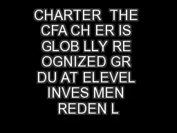 CHARTER  THE CFA CH ER IS GLOB LLY RE OGNIZED GR DU AT ELEVEL INVES MEN REDEN L