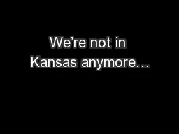 We’re not in Kansas anymore…