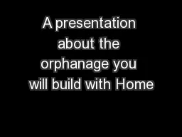 A presentation about the orphanage you will build with Home
