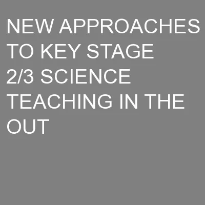 NEW APPROACHES TO KEY STAGE 2/3 SCIENCE TEACHING IN THE OUT