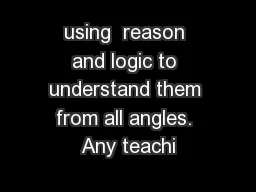 using  reason and logic to understand them from all angles. Any teachi