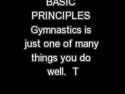 BASIC PRINCIPLES Gymnastics is just one of many things you do well.  T