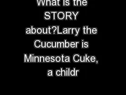 What is the STORY about?Larry the Cucumber is Minnesota Cuke, a childr