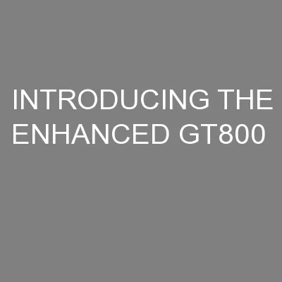 INTRODUCING THE ENHANCED GT800