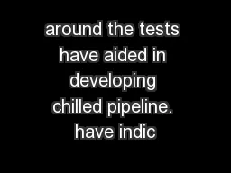 around the tests have aided in developing chilled pipeline. have indic