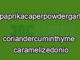        smokedpaprikacaperpowdergarlicchips  coriandercuminthyme  caramelizedonio