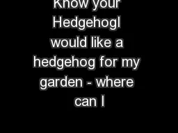 Know your HedgehogI would like a hedgehog for my garden - where can I