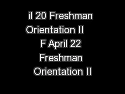 il 20 Freshman Orientation II     F April 22 Freshman Orientation II