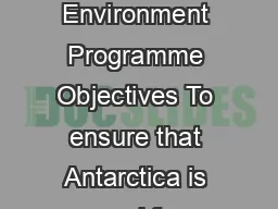 Summary of the Antarctic Treaty Produced in  by the United Nations Environment Programme Objectives To ensure that Antarctica is used for peaceful purposes for international cooperation in scientific