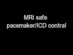 MRI safe pacemaker/ICD contra!