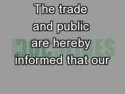 The trade and public are hereby informed that our
