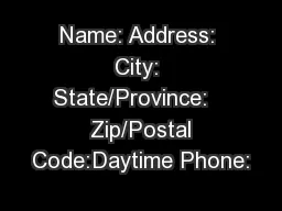 Name: Address: City: State/Province:    Zip/Postal Code:Daytime Phone: