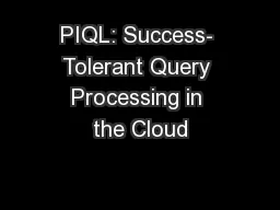 PIQL: Success- Tolerant Query Processing in the Cloud
