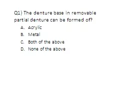 Q1) The denture base in removable partial denture can be fo