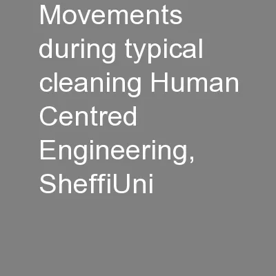 movements during typical cleaning Human Centred Engineering, SheffiUni