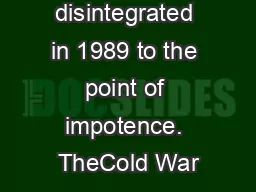 of life, disintegrated in 1989 to the point of impotence. TheCold War