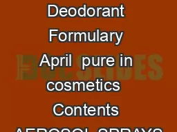 Antiperspirant and Deodorant Formulary April  pure in cosmetics  Contents AEROSOL SPRAYS