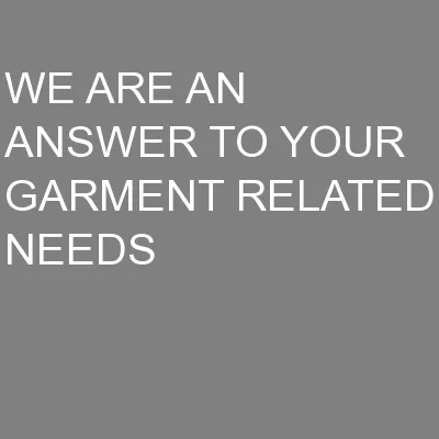 WE ARE AN ANSWER TO YOUR GARMENT RELATED NEEDS