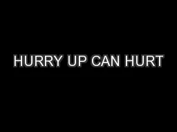 HURRY UP CAN HURT