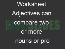 e Adjectives Worksheet Adjectives can compare two or more nouns or pro