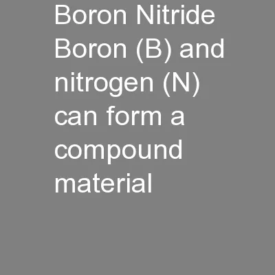 Boron Nitride Boron (B) and nitrogen (N) can form a compound material