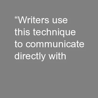 “Writers use this technique to communicate directly with