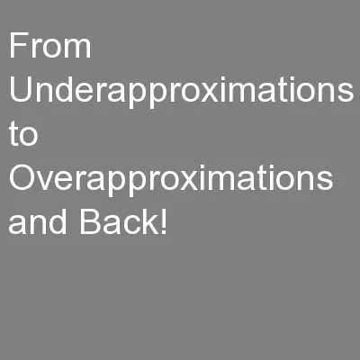 From Underapproximations to Overapproximations and Back!
