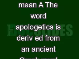 POLOGETICS  Q What does the word apologetics mean A The word apologetics is deriv ed from an ancient Greek word apolo ia or apologia which means
