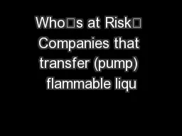 Who’s at Risk… Companies that transfer (pump) flammable liqu
