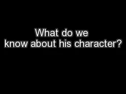 What do we know about his character?