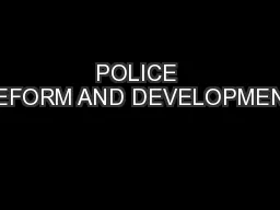 POLICE REFORM AND DEVELOPMENT