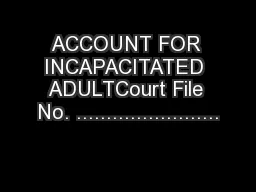 ACCOUNT FOR INCAPACITATED ADULTCourt File No. ........................