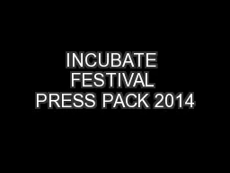 INCUBATE FESTIVAL PRESS PACK 2014