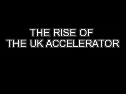 THE RISE OF THE UK ACCELERATOR
