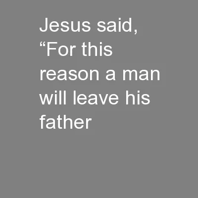 Jesus said, “For this reason a man will leave his father