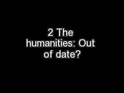 2 The humanities: Out of date?