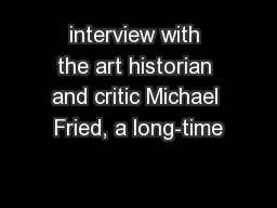 interview with the art historian and critic Michael Fried, a long-time