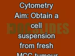 by Flow Cytometry Aim: Obtain a cell suspension from fresh MCC tumour