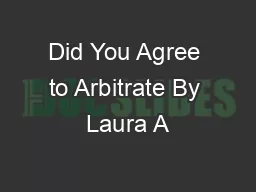Did You Agree to Arbitrate By Laura A