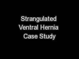 Strangulated Ventral Hernia Case Study