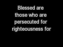 Blessed are those who are persecuted for righteousness for