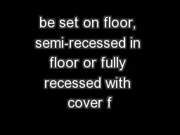 be set on floor, semi-recessed in floor or fully recessed with cover f