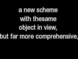 a new scheme with thesame object in view, but far more comprehensive,