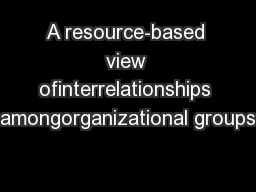 A resource-based view ofinterrelationships amongorganizational groups
